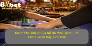 Kham Pha Thu Vi Cua No Hu Mini Poker Tro Choi Giai Tri Ay Kich Tinh