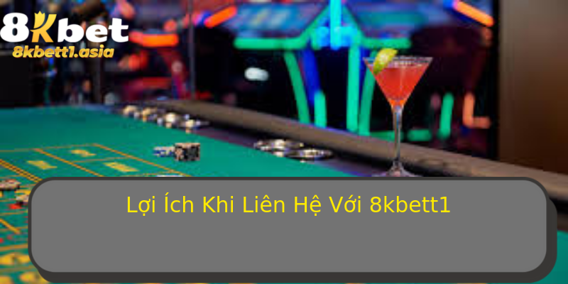 Lợi Ích Khi Liên Hệ Với 8kbett1